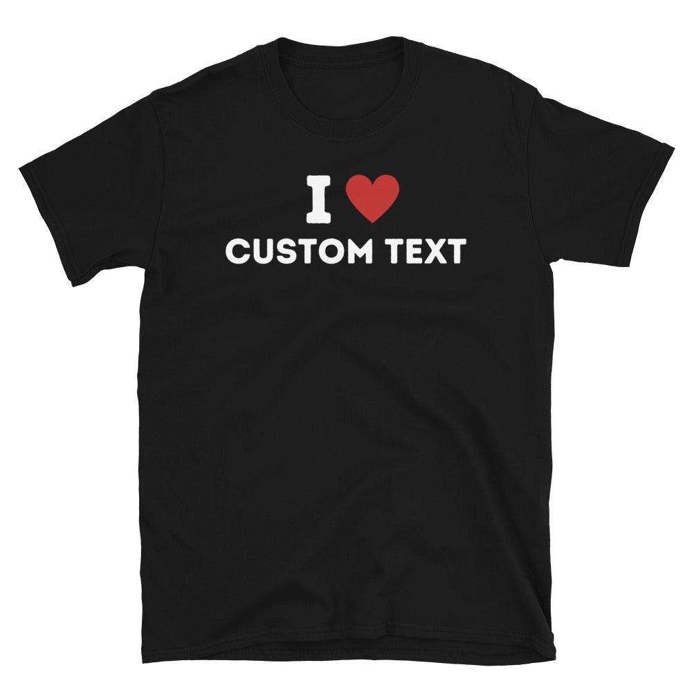 I Love Custom Text Shirt, Personalized T-Shirt - 17Apparel